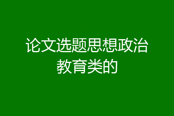 论文选题思想政治教育类的