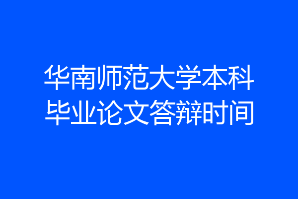 华南师范大学本科毕业论文答辩时间