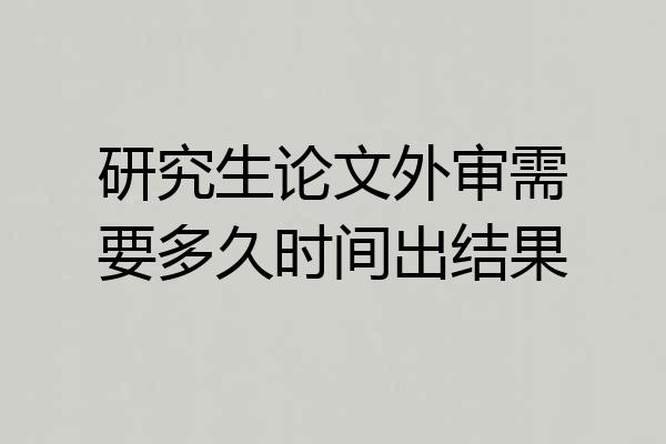 研究生论文外审需要多久时间出结果