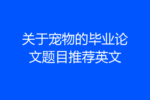 关于宠物的毕业论文题目推荐英文