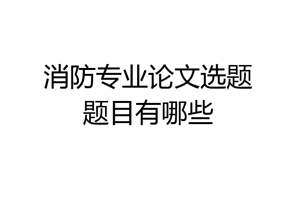 消防专业论文选题题目有哪些