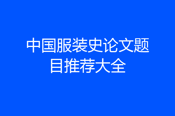 中国服装史论文题目推荐大全