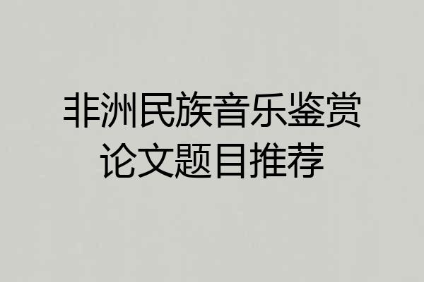 非洲民族音乐鉴赏论文题目推荐