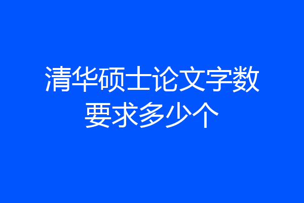 清华硕士论文字数要求多少个