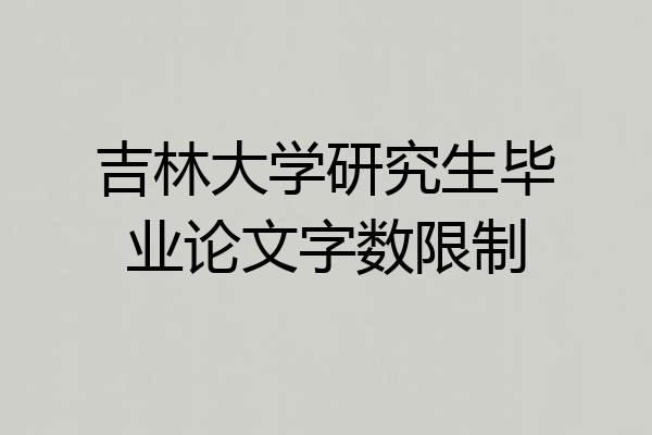 吉林大学研究生毕业论文字数限制