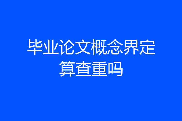毕业论文概念界定算查重吗