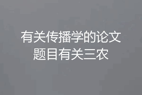 有关传播学的论文题目有关三农