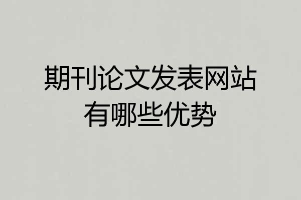 期刊论文发表网站有哪些优势