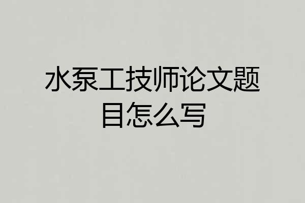 水泵工技师论文题目怎么写