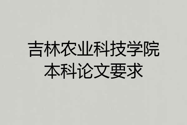 吉林农业科技学院本科论文要求