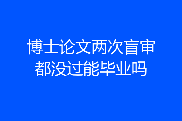 博士论文两次盲审都没过能毕业吗