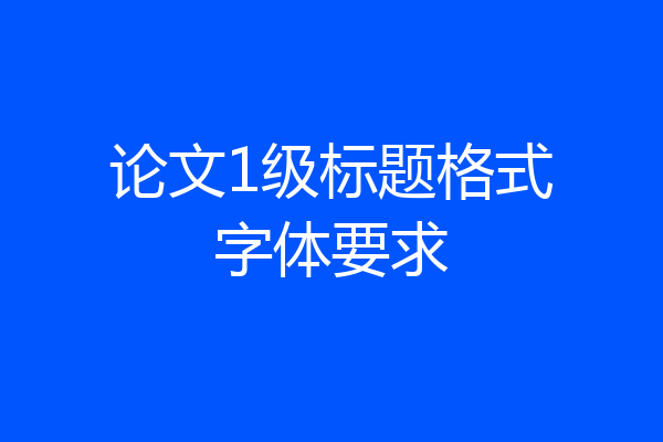 论文1级标题格式字体要求