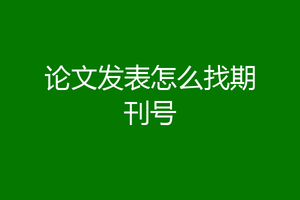 论文发表怎么找期刊号