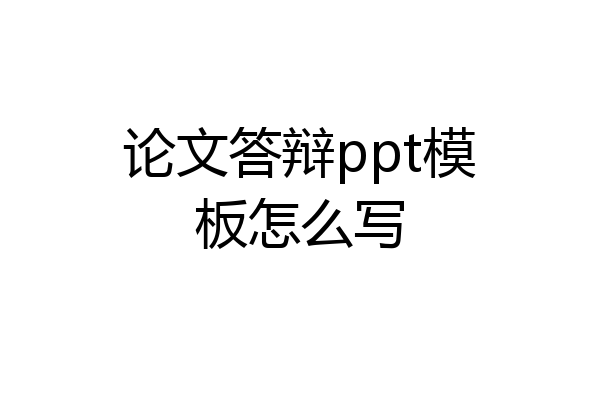 论文答辩ppt模板怎么写