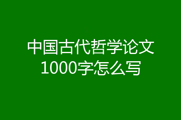 中国古代哲学论文1000字怎么写