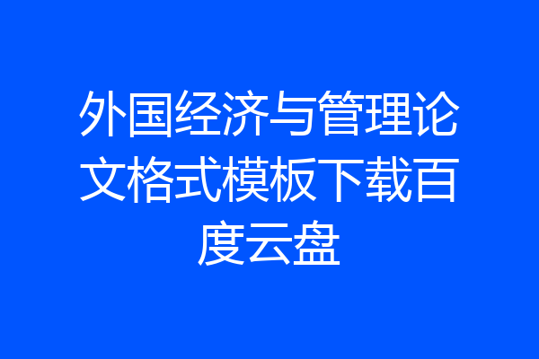 外国经济与管理论文格式模板下载百度云盘