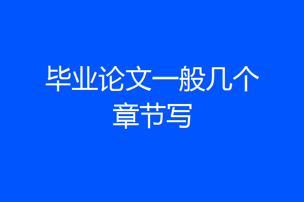 毕业论文一般几个章节写