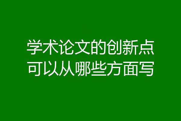 学术论文的创新点可以从哪些方面写