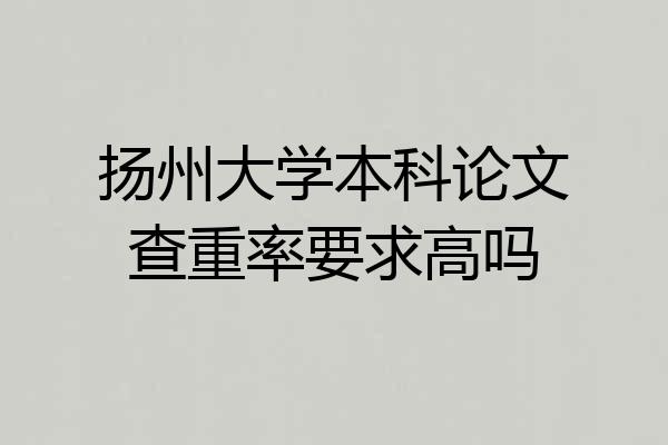 扬州大学本科论文查重率要求高吗