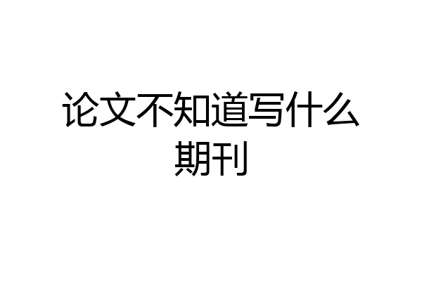 论文不知道写什么期刊
