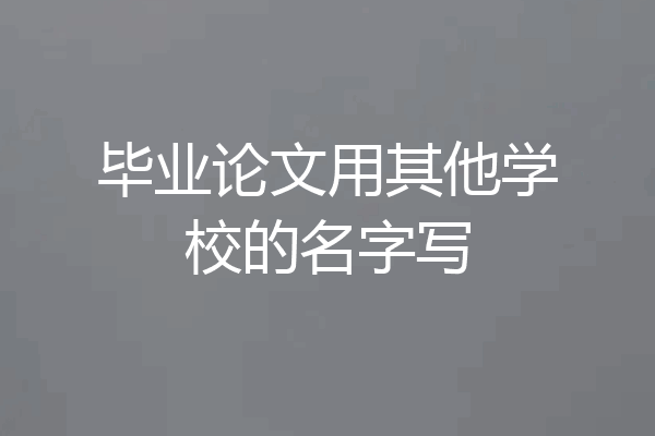 毕业论文用其他学校的名字写