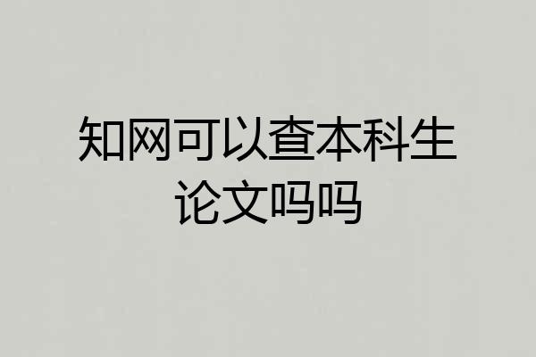 知网可以查本科生论文吗吗