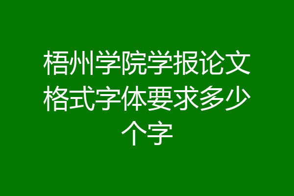 梧州学院学报论文格式字体要求多少个字