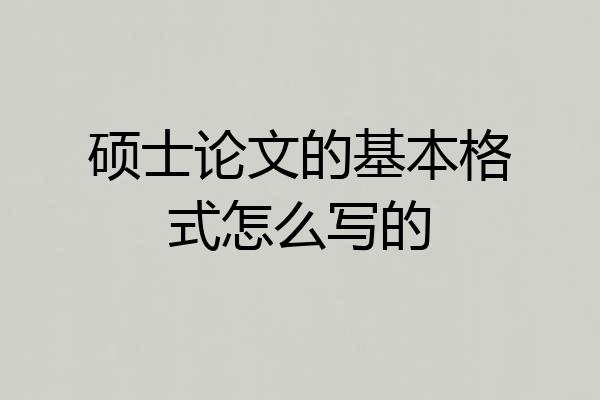 硕士论文的基本格式怎么写的