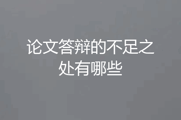 论文答辩的不足之处有哪些