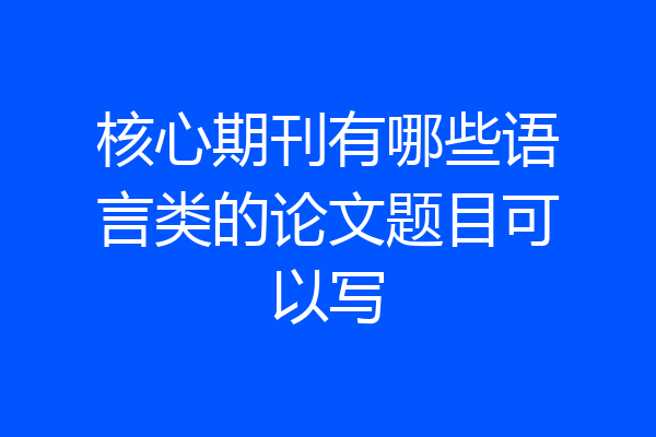 核心期刊有哪些语言类的论文题目可以写