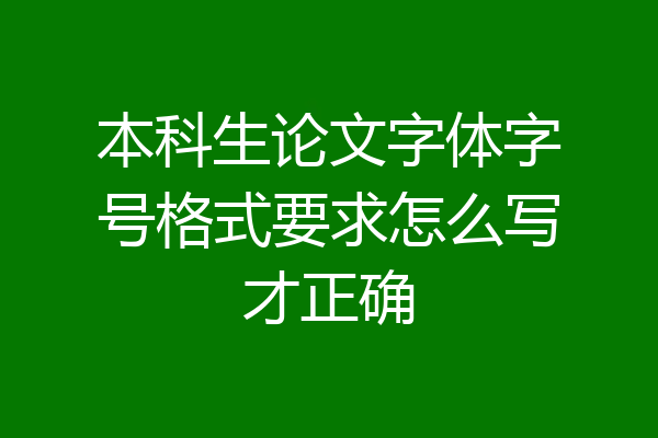 本科生论文字体字号格式要求怎么写才正确