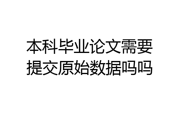 本科毕业论文需要提交原始数据吗吗