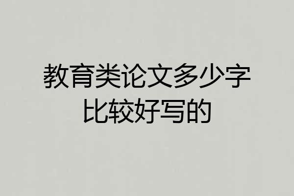 教育类论文多少字比较好写的