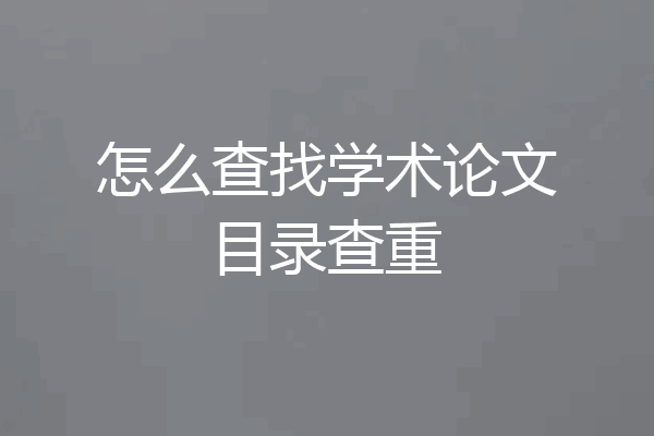 怎么查找学术论文目录查重