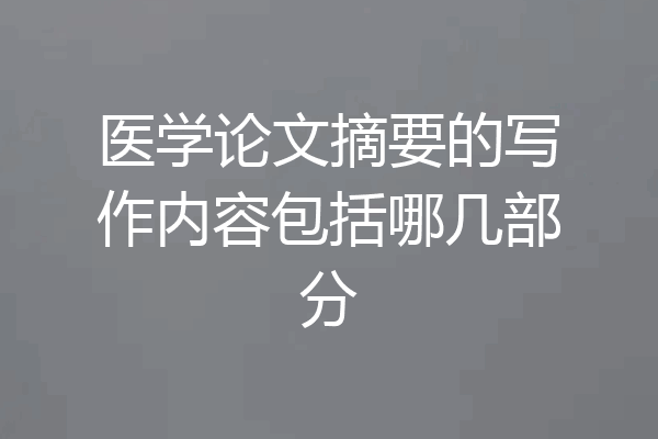 医学论文摘要的写作内容包括哪几部分