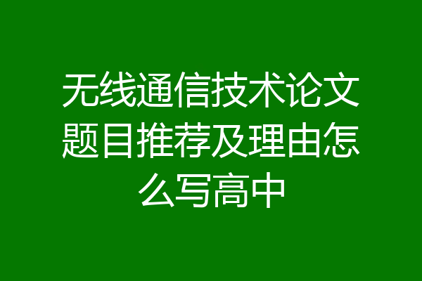 无线通信技术论文题目推荐及理由怎么写高中