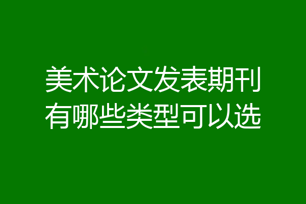 美术论文发表期刊有哪些类型可以选