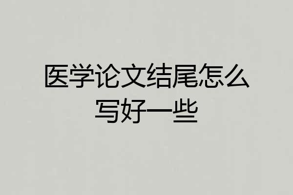 医学论文结尾怎么写好一些