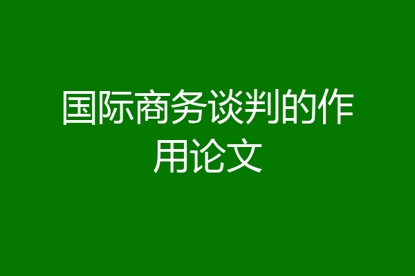 国际商务谈判的作用论文