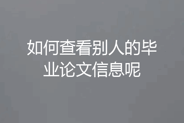 如何查看别人的毕业论文信息呢