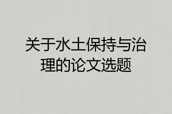 关于水土保持与治理的论文选题