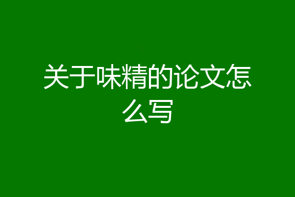 关于味精的论文怎么写