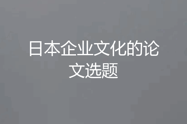 日本企业文化的论文选题