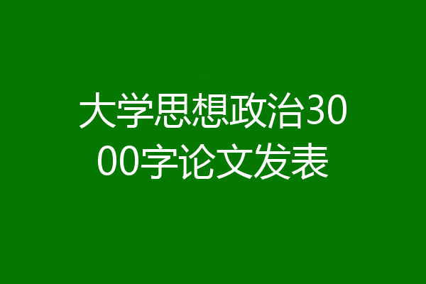 大学思想政治3000字论文发表