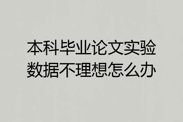 本科毕业论文实验数据不理想怎么办