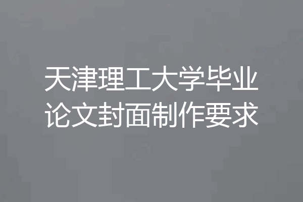 天津理工大学毕业论文封面制作要求