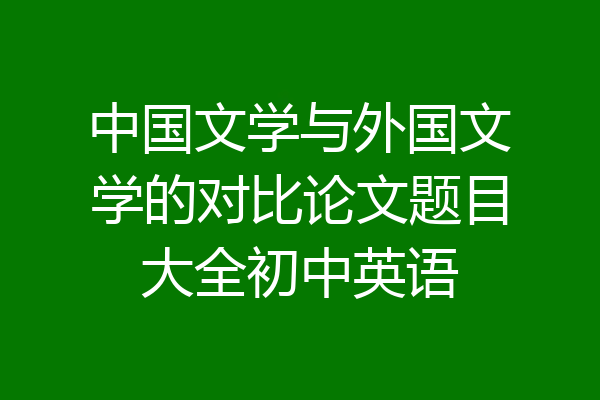 中国文学与外国文学的对比论文题目大全初中英语