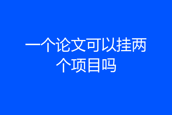 一个论文可以挂两个项目吗