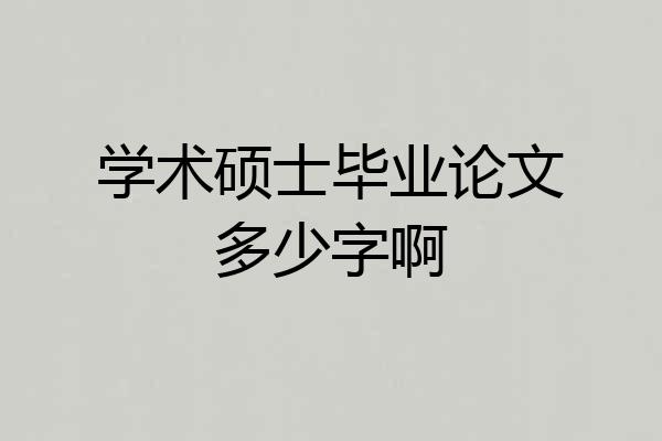 学术硕士毕业论文多少字啊