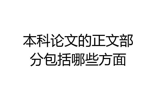 本科论文的正文部分包括哪些方面